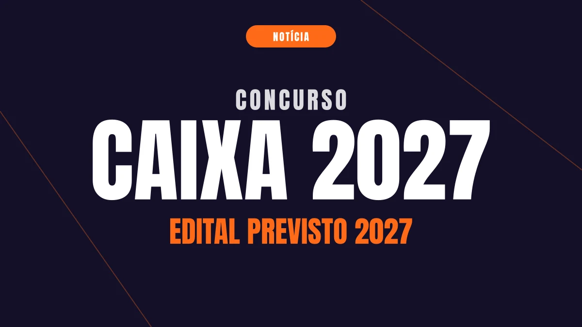 Concurso Caixa 2027: quando sai o edital e o que se sabe