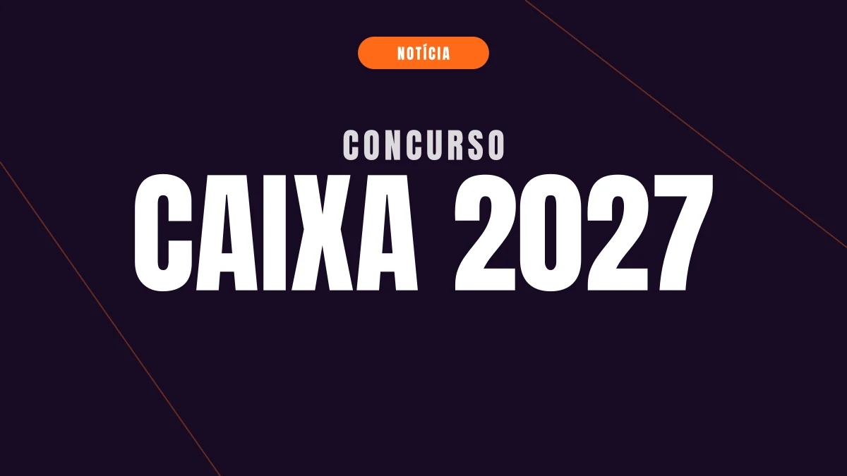 Concurso Caixa 2027: quando sai o edital