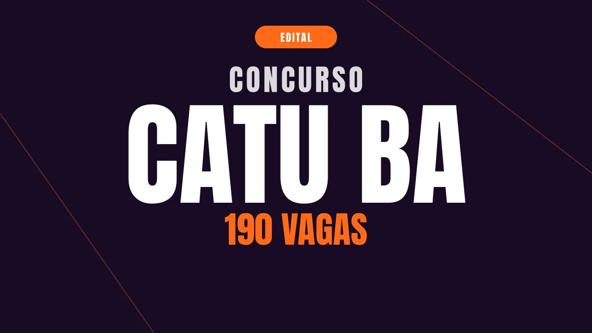 Concurso Catu BA: edital com 190 vagas e até R$ 4,7 mil