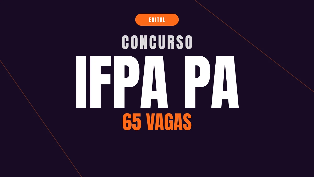 Concurso IFPA PA: edital com 65 vagas, até R$ 5,2 mil